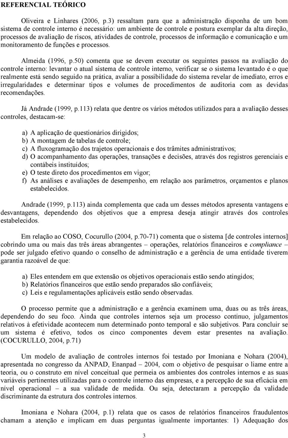 atividades de controle, processos de informação e comunicação e um monitoramento de funções e processos. Almeida (1996, p.