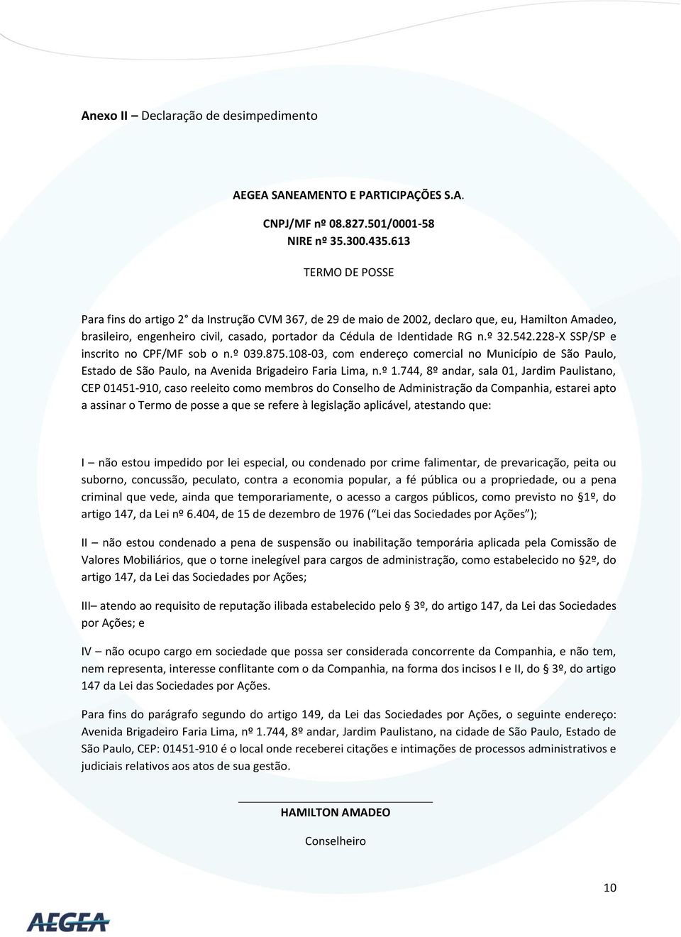 º 32.542.228-X SSP/SP e inscrito no CPF/MF sob o n.º 039.875.108-03, com endereço comercial no Município de São Paulo, Estado de São Paulo, na Avenida Brigadeiro Faria Lima, n.º 1.