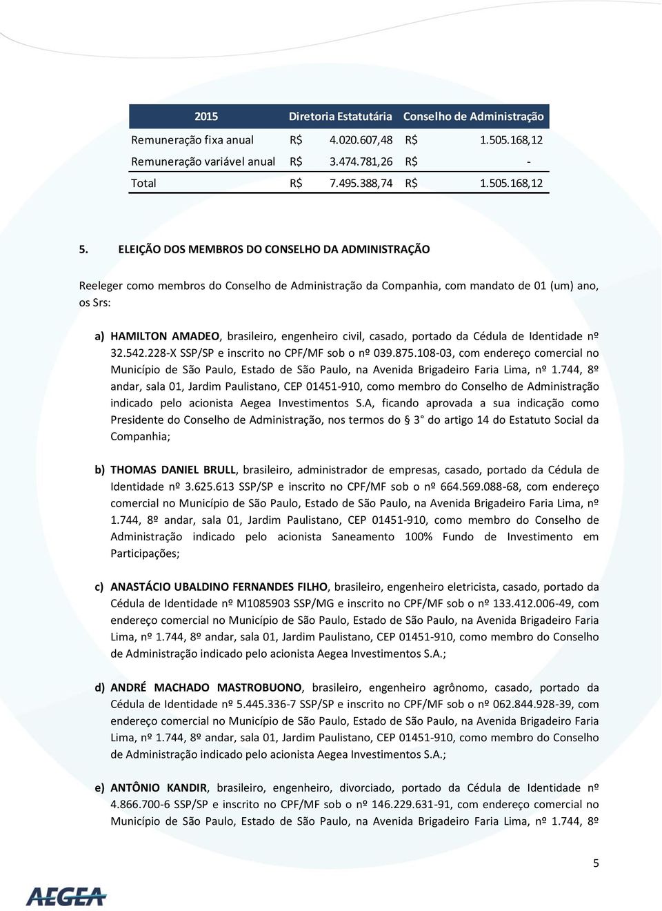 casado, portado da Cédula de Identidade nº 32.542.228-X SSP/SP e inscrito no CPF/MF sob o nº 039.875.