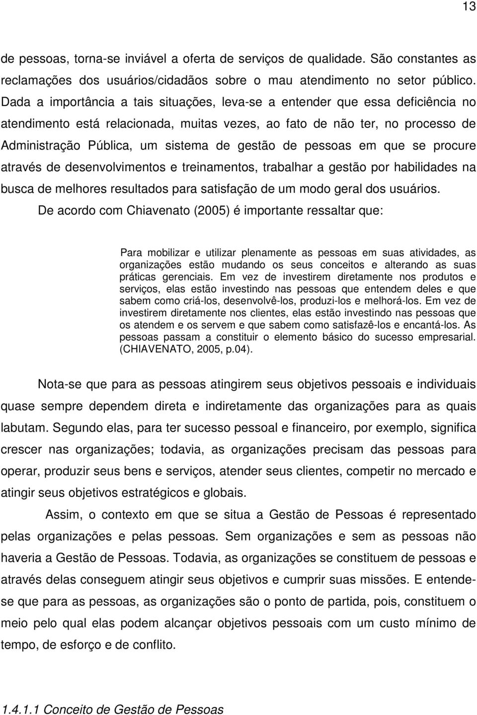 gestão de pessoas em que se procure através de desenvolvimentos e treinamentos, trabalhar a gestão por habilidades na busca de melhores resultados para satisfação de um modo geral dos usuários.