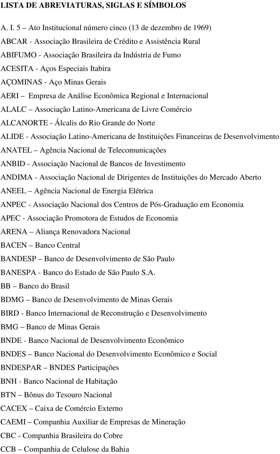 Itabira AÇOMINAS - Aço Minas Gerais AERI Empresa de Análise Econômica Regional e Internacional ALALC Associação Latino-Americana de Livre Comércio ALCANORTE - Álcalis do Rio Grande do Norte ALIDE -