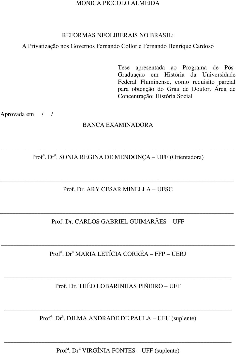 Área de Concentração: História Social Aprovada em / / BANCA EXAMINADORA Prof a. Dr a. SONIA REGINA DE MENDONÇA UFF (Orientadora) Prof. Dr. ARY CESAR MINELLA UFSC Prof.