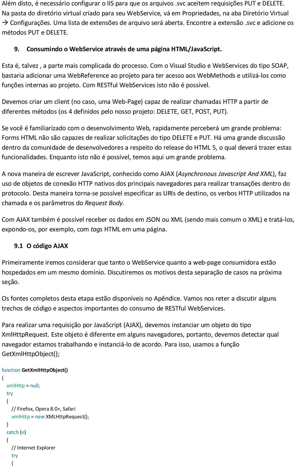 svc e adicione os métodos PUT e DELETE. 9. Consumindo o WebService através de uma página HTML/JavaScript. Esta é, talvez, a parte mais complicada do processo.