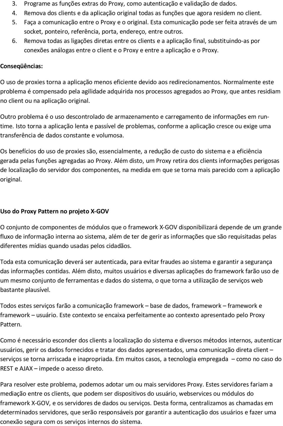 Remova todas as ligações diretas entre os clients e a aplicação final, substituindo-as por conexões análogas entre o client e o Proxy e entre a aplicação e o Proxy.