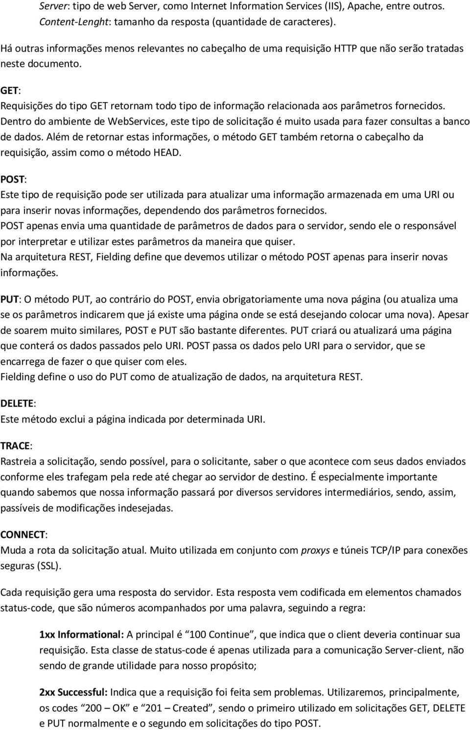 GET: Requisições do tipo GET retornam todo tipo de informação relacionada aos parâmetros fornecidos.