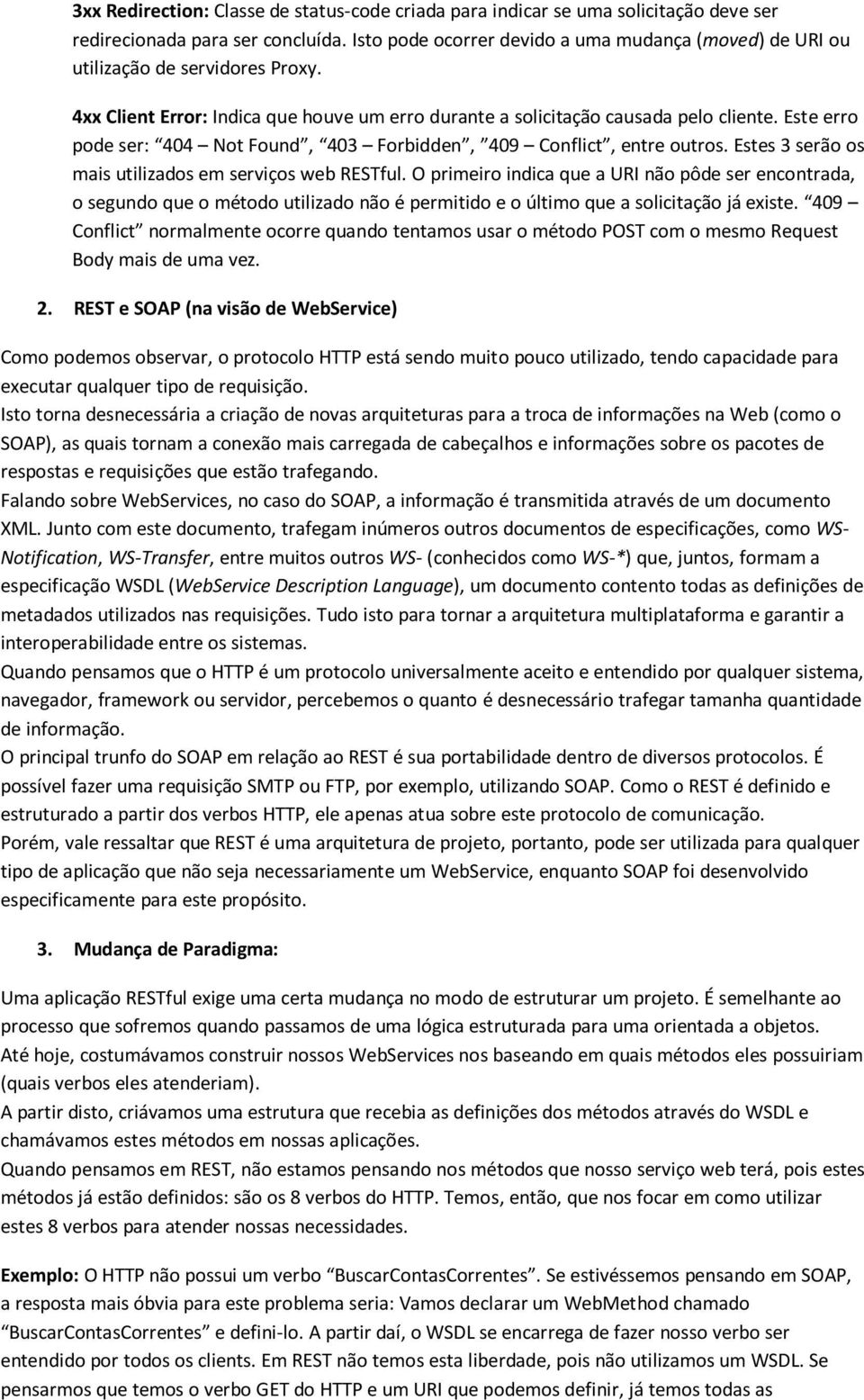 Este erro pode ser: 404 Not Found, 403 Forbidden, 409 Conflict, entre outros. Estes 3 serão os mais utilizados em serviços web RESTful.