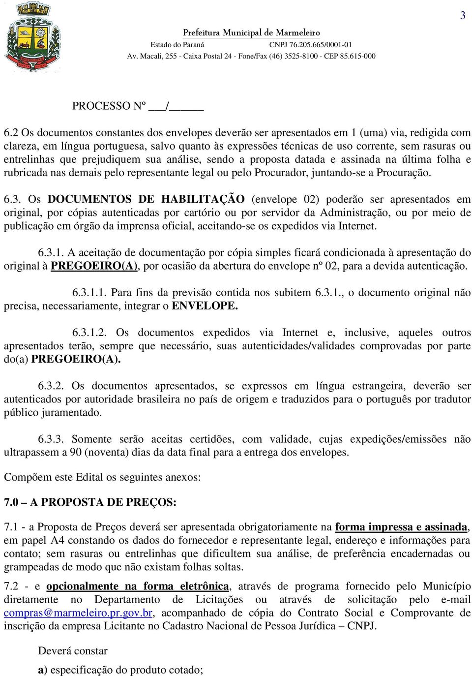 entrelinhas que prejudiquem sua análise, sendo a proposta datada e assinada na última folha e rubricada nas demais pelo representante legal ou pelo Procurador, juntando-se a Procuração. 6.3.