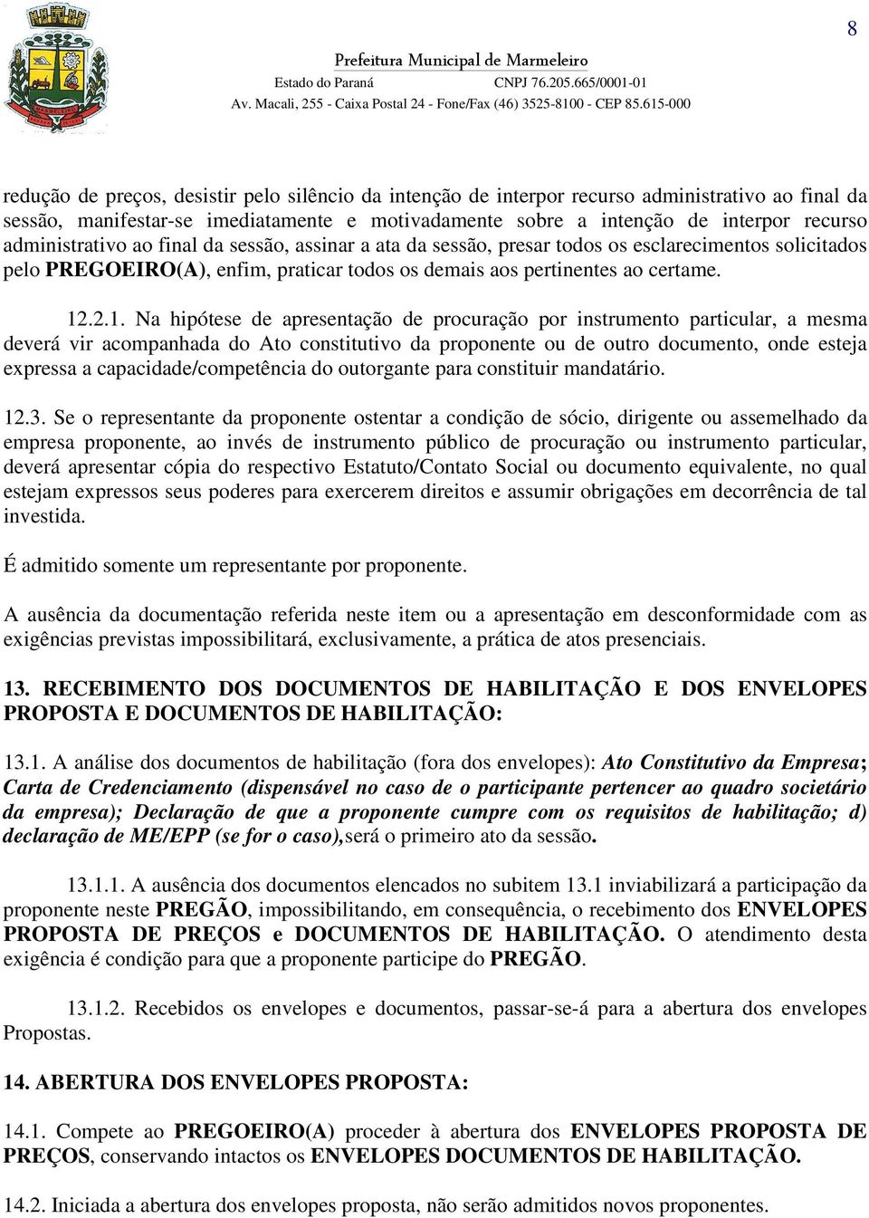 .2.1. Na hipótese de apresentação de procuração por instrumento particular, a mesma deverá vir acompanhada do Ato constitutivo da proponente ou de outro documento, onde esteja expressa a