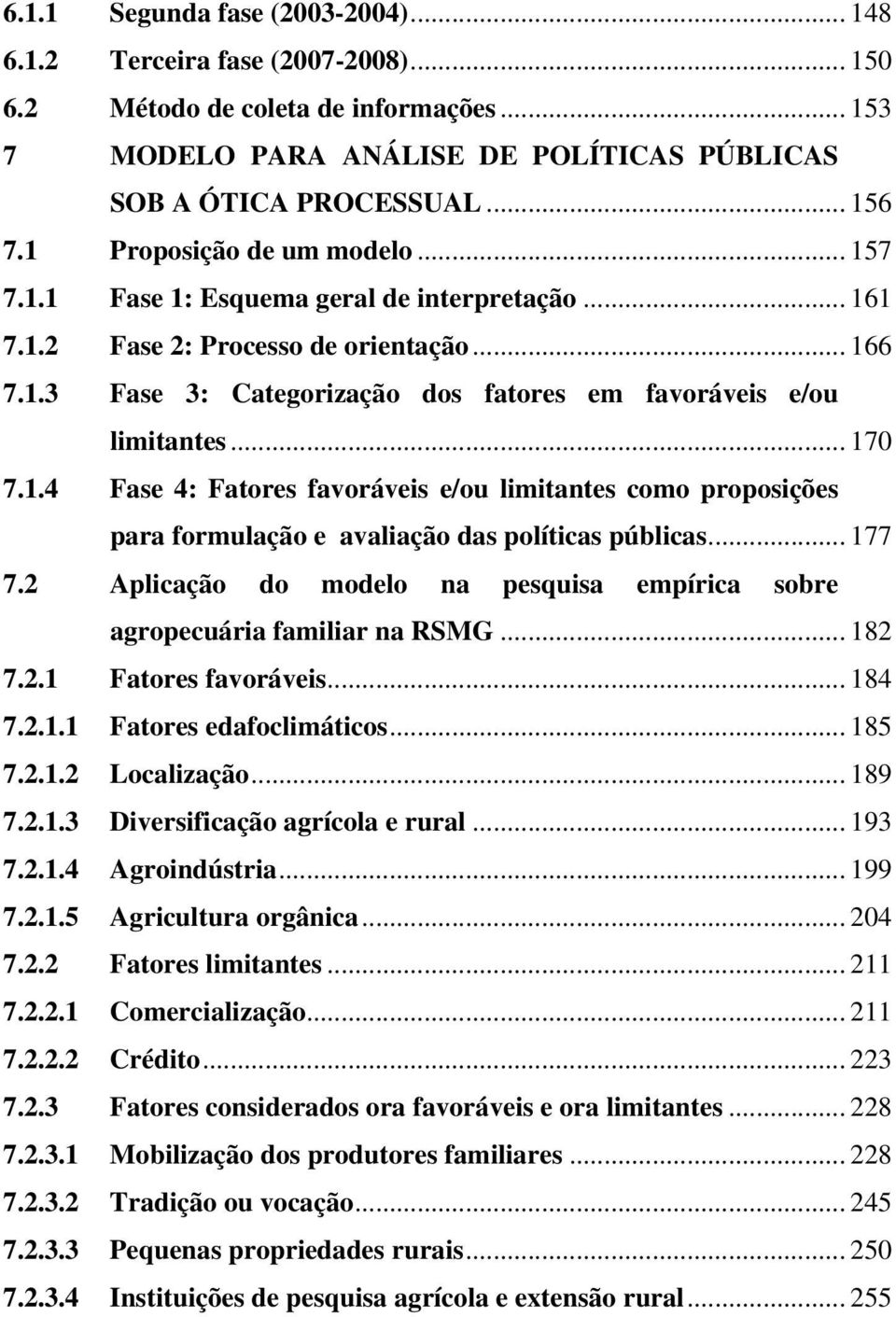 .. 170 7.1.4 Fase 4: Fatores favoráveis e/ou limitantes como proposições para formulação e avaliação das políticas públicas... 177 7.