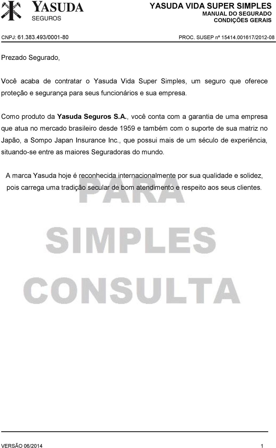 , você conta com a garantia de uma empresa que atua no mercado brasileiro desde 1959 e também com o suporte de sua matriz no Japão, a Sompo Japan Insurance