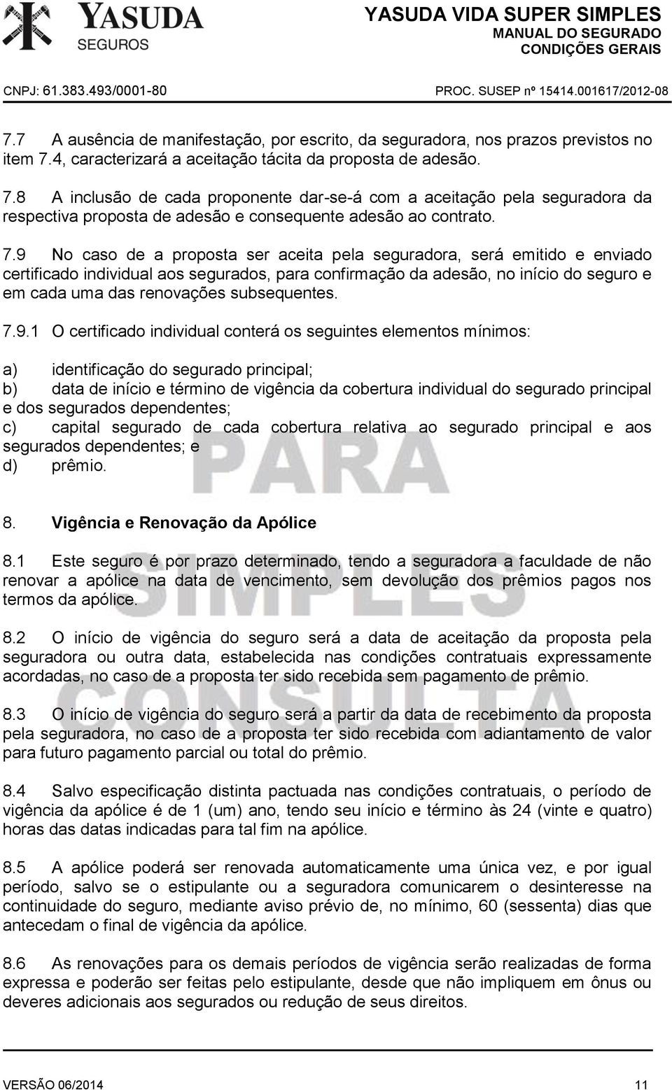 7.9 No caso de a proposta ser aceita pela seguradora, será emitido e enviado certificado individual aos segurados, para confirmação da adesão, no início do seguro e em cada uma das renovações