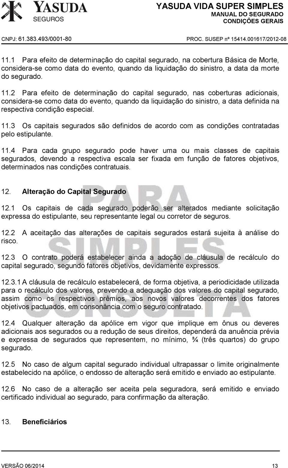 3 Os capitais segurados são definidos de acordo com as condições contratadas pelo estipulante. 11.