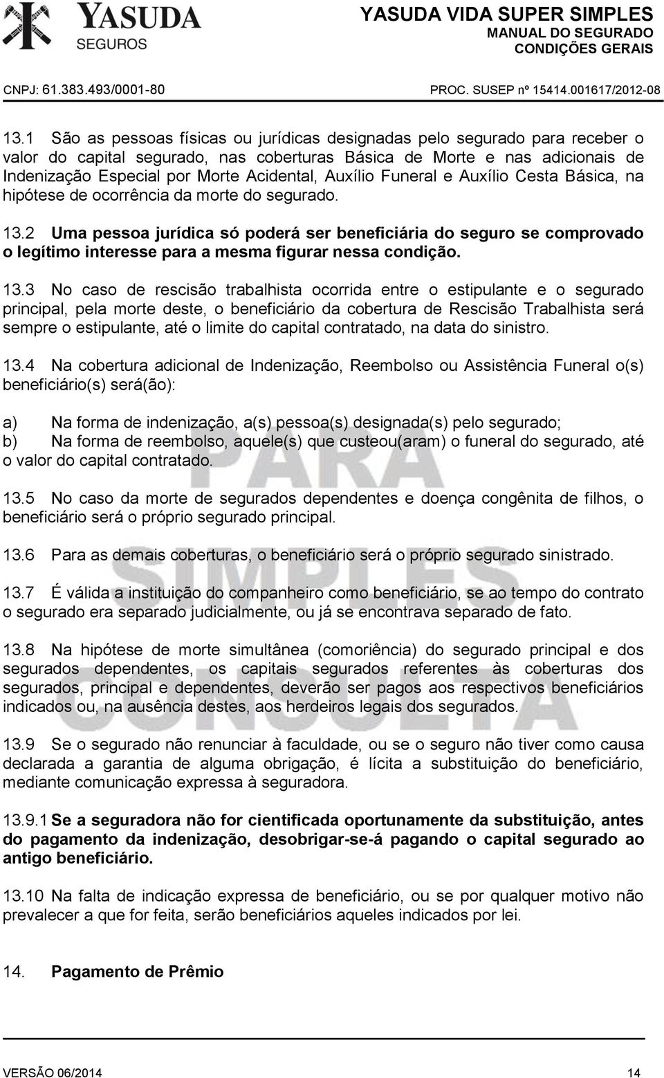 2 Uma pessoa jurídica só poderá ser beneficiária do seguro se comprovado o legítimo interesse para a mesma figurar nessa condição. 13.