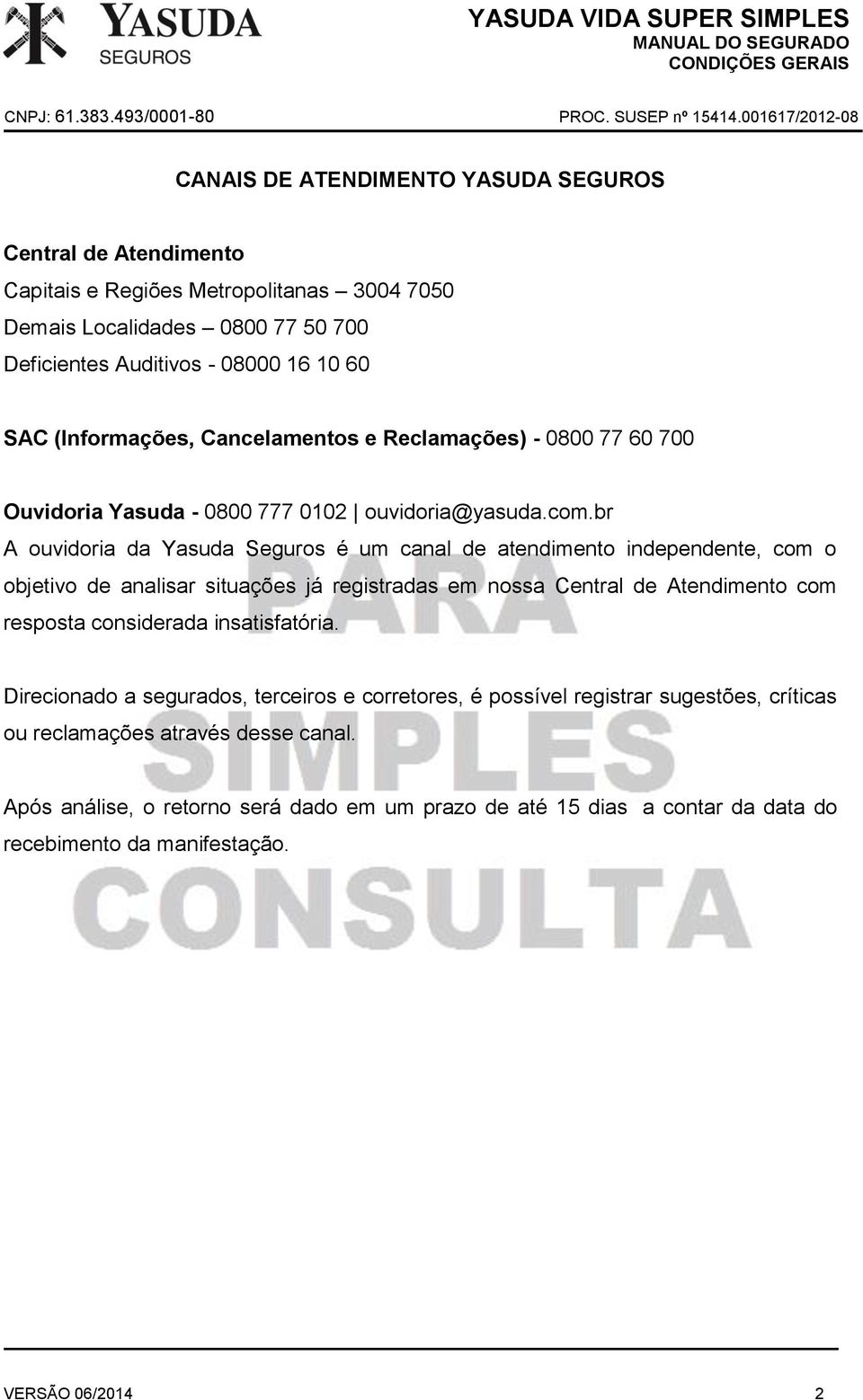 br A ouvidoria da Yasuda Seguros é um canal de atendimento independente, com o objetivo de analisar situações já registradas em nossa Central de Atendimento com resposta considerada