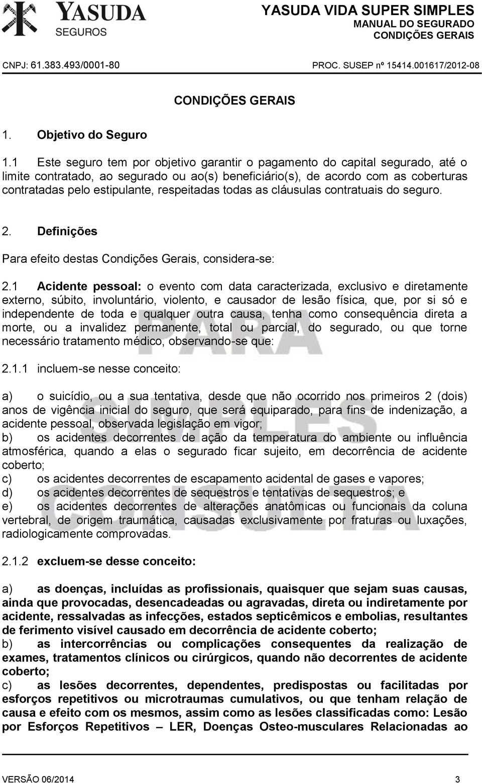 respeitadas todas as cláusulas contratuais do seguro. 2. Definições Para efeito destas Condições Gerais, considera-se: 2.