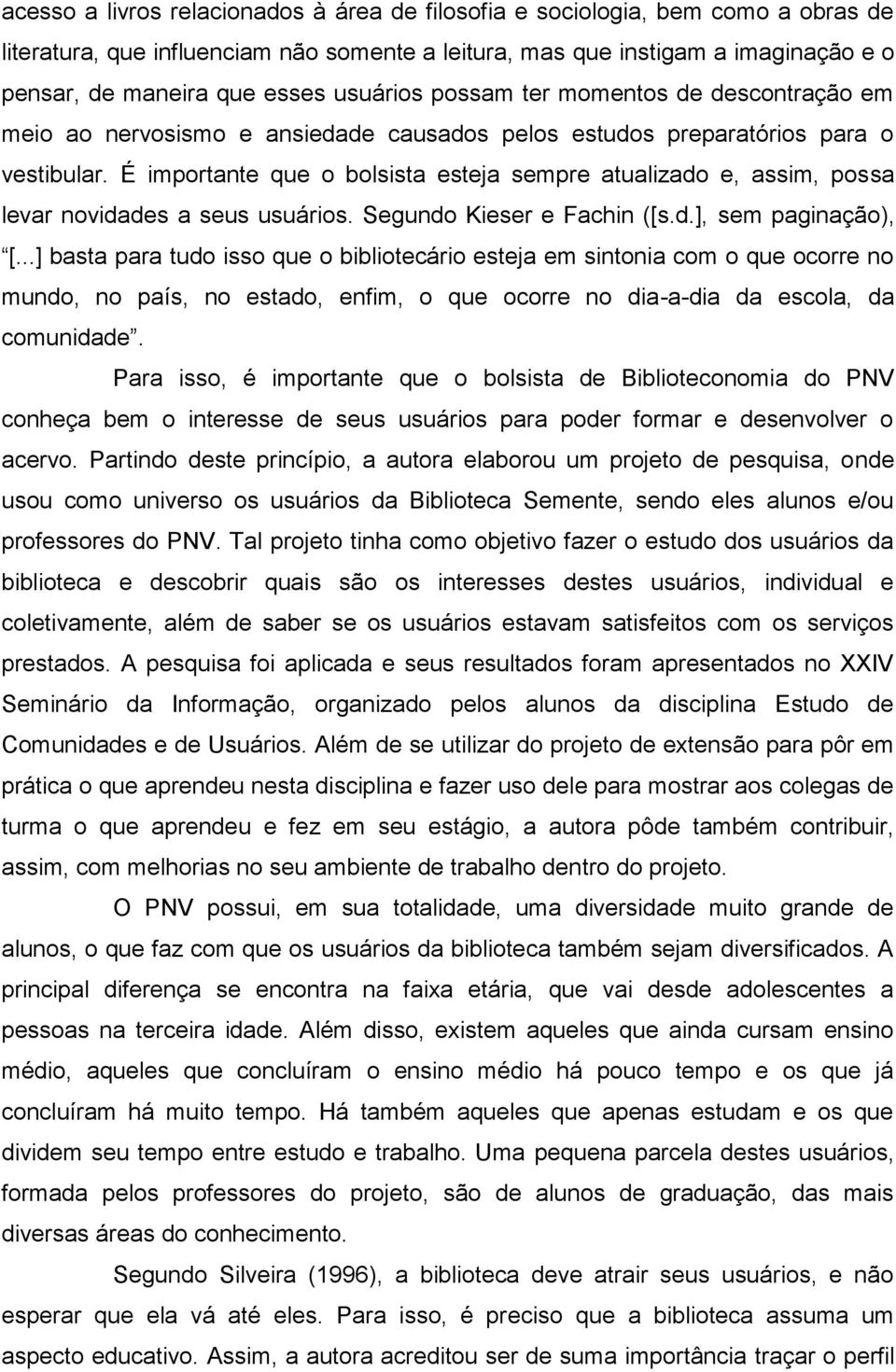 É importante que o bolsista esteja sempre atualizado e, assim, possa levar novidades a seus usuários. Segundo Kieser e Fachin ([s.d.], sem paginação), [.