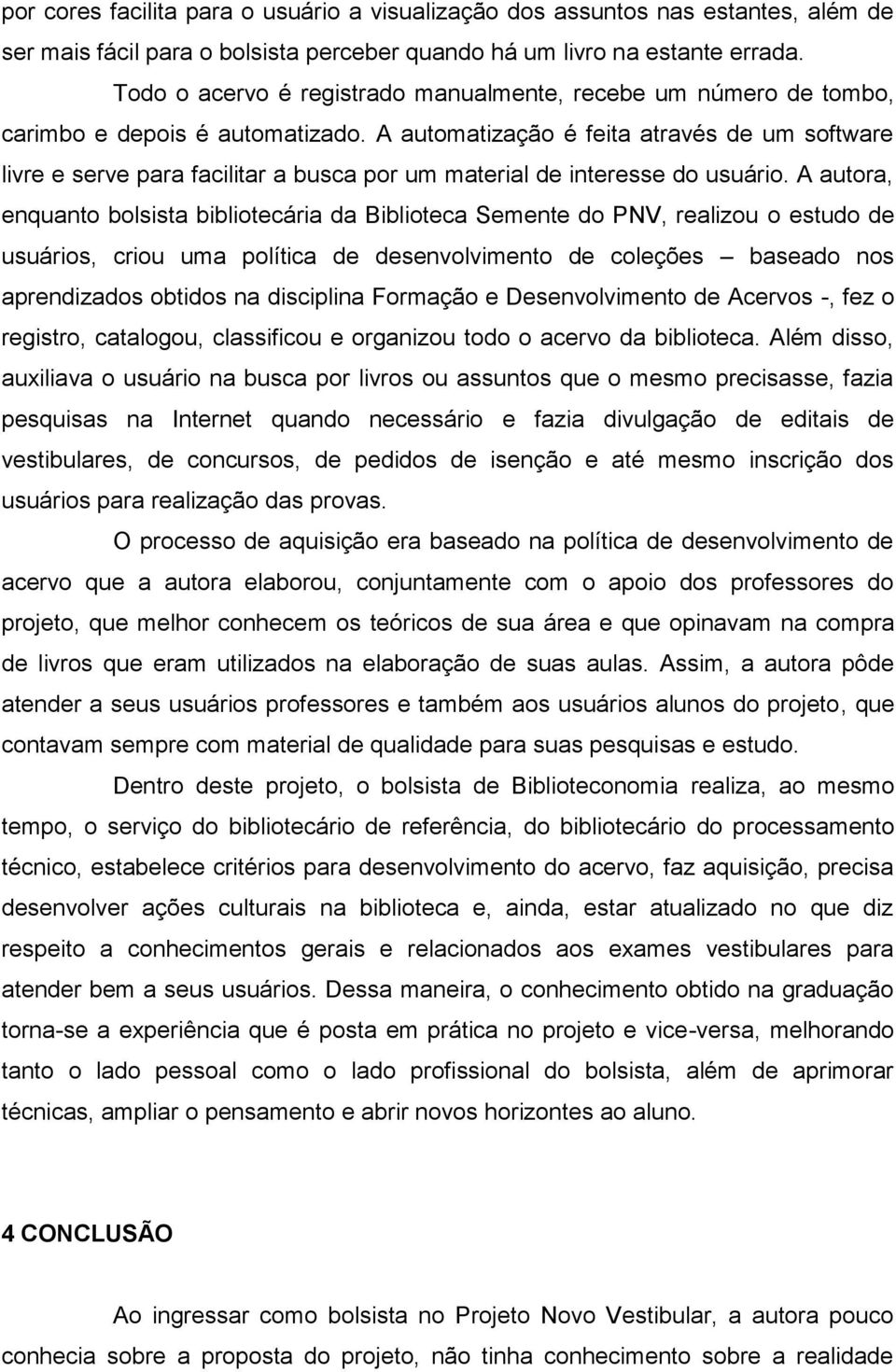 A automatização é feita através de um software livre e serve para facilitar a busca por um material de interesse do usuário.