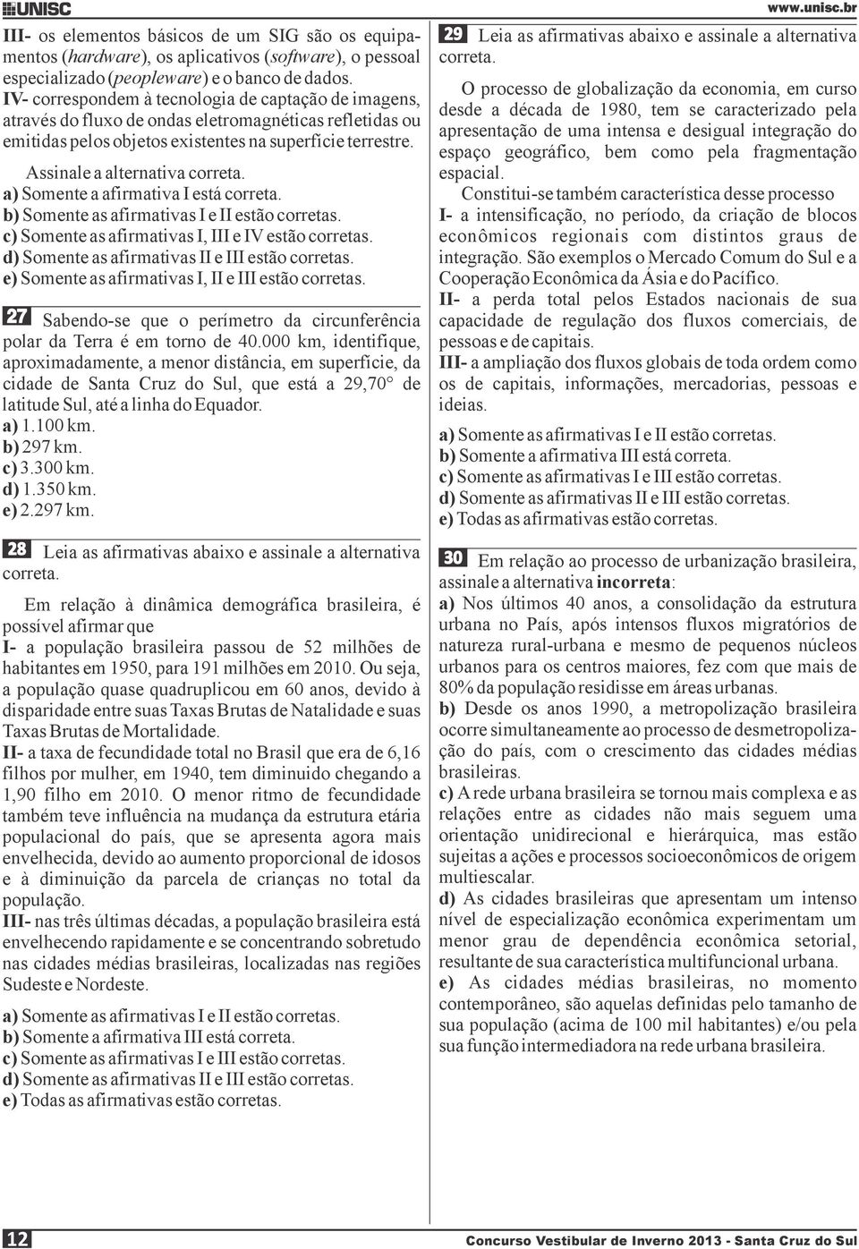 Assinale a alternativa correta. a) Somente a afirmativa I está correta. b) Somente as afirmativas I e II estão corretas. c) Somente as afirmativas I, III e IV estão corretas.