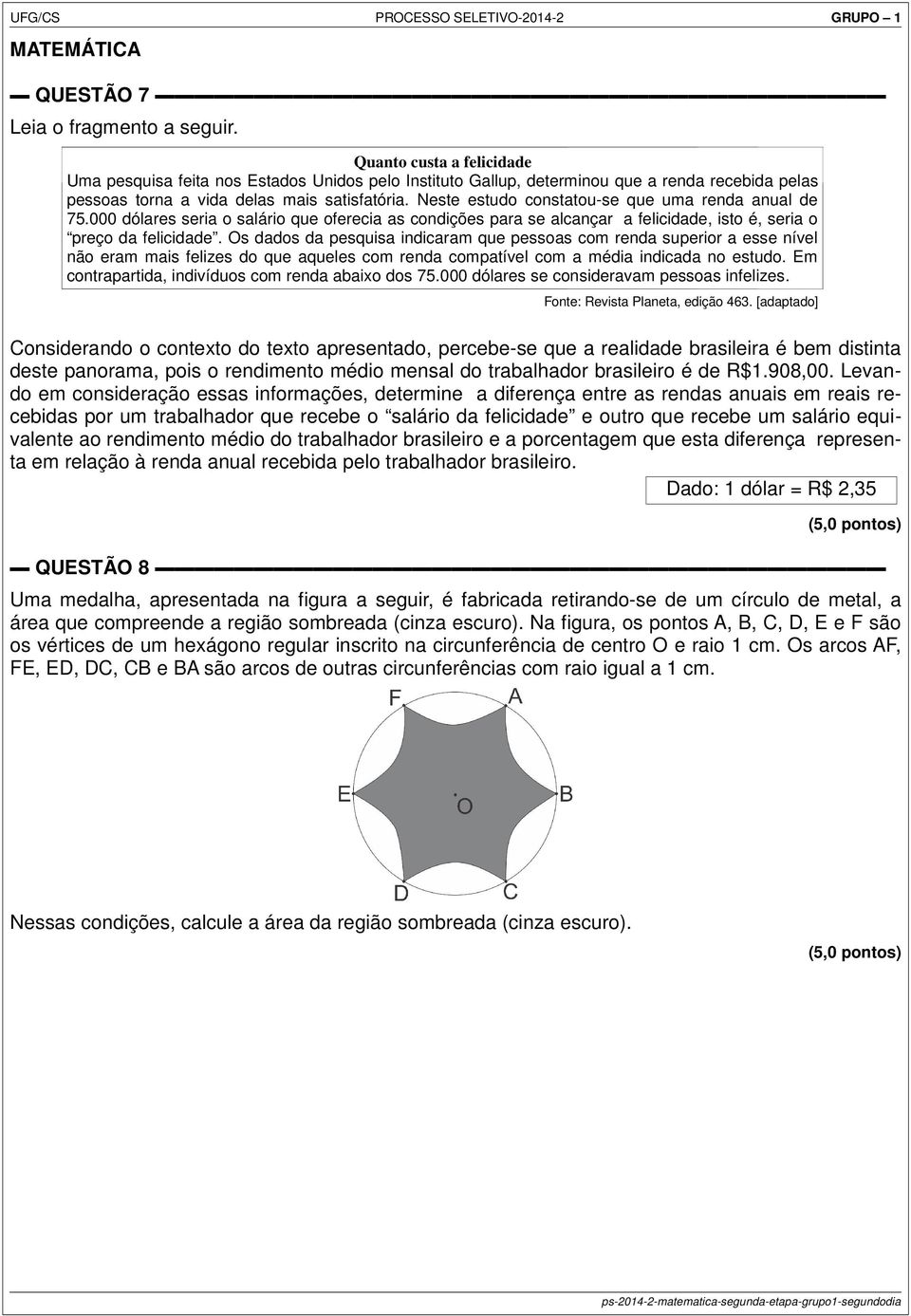 Neste estudo constatou-se que uma renda anual de 75.000 dólares seria o salário que oferecia as condições para se alcançar a felicidade, isto é, seria o preço da felicidade.