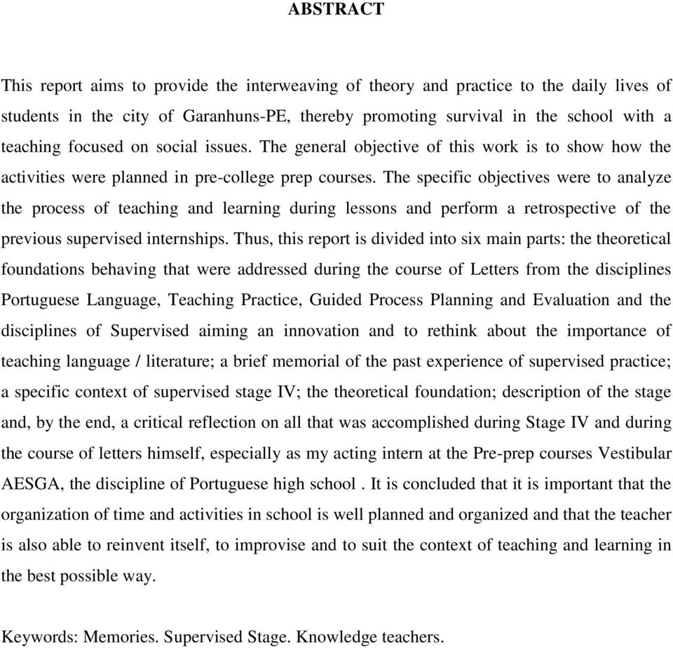 The specific objectives were to analyze the process of teaching and learning during lessons and perform a retrospective of the previous supervised internships.