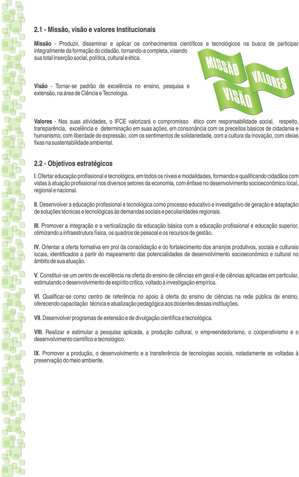 Valores - Nas suas atividades, o IFCE valorizará o compromisso ético com responsabilidade social, respeito, transparência, excelência e determinação em suas ações, em consonância com os preceitos