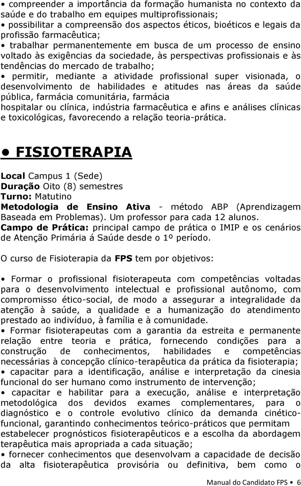 a atividade profissional super visionada, o desenvolvimento de habilidades e atitudes nas áreas da saúde pública, farmácia comunitária, farmácia hospitalar ou clínica, indústria farmacêutica e afins