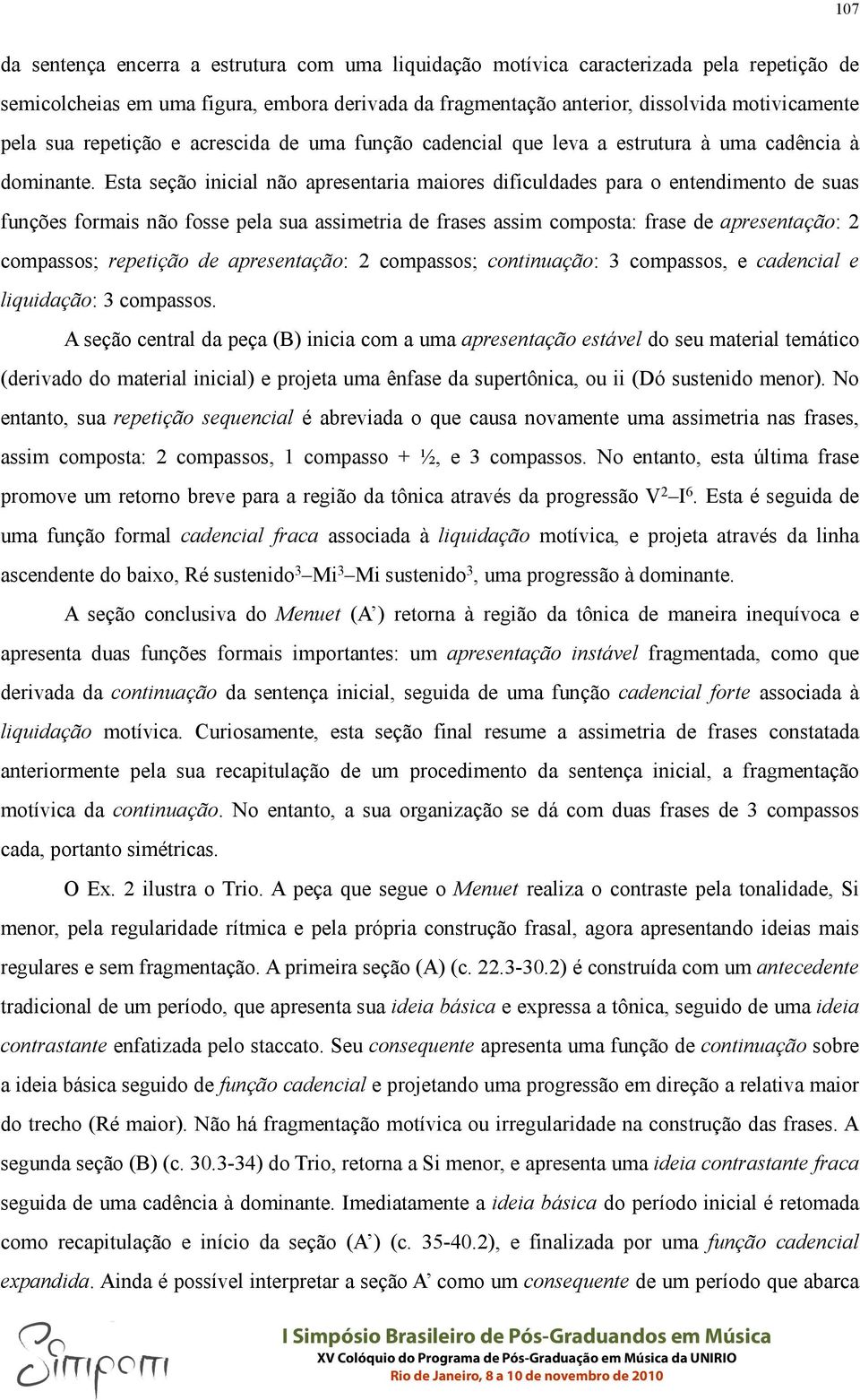 Esta seção inicial não apresentaria maiores dificuldades para o entendimento de suas funções formais não fosse pela sua assimetria de frases assim composta: frase de apresentação: 2 compassos;