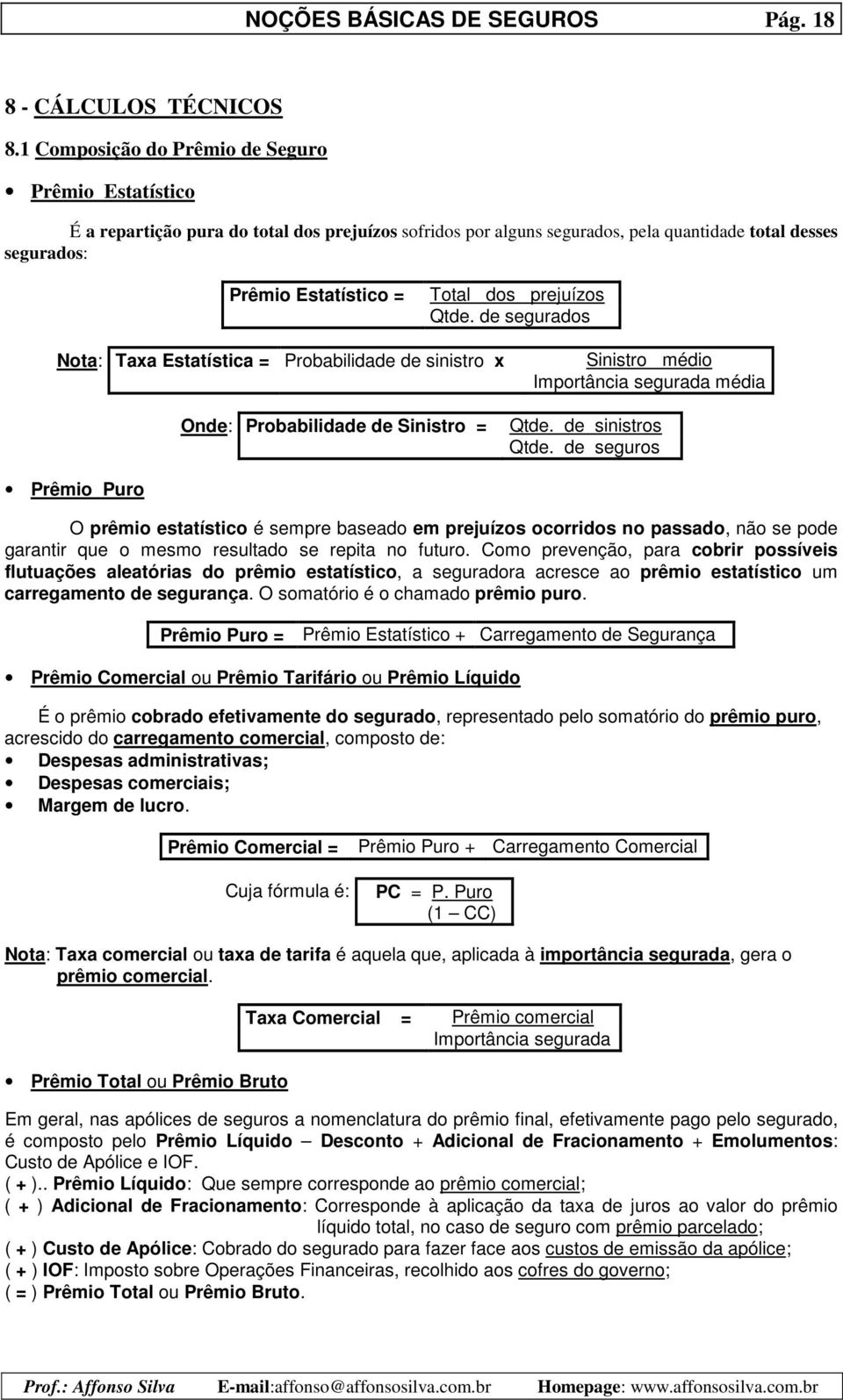 prejuízos Qtde. de segurados Nota: Taxa Estatística = Probabilidade de sinistro x Onde: Probabilidade de Sinistro = Sinistro médio Importância segurada média Qtde. de sinistros Qtde.