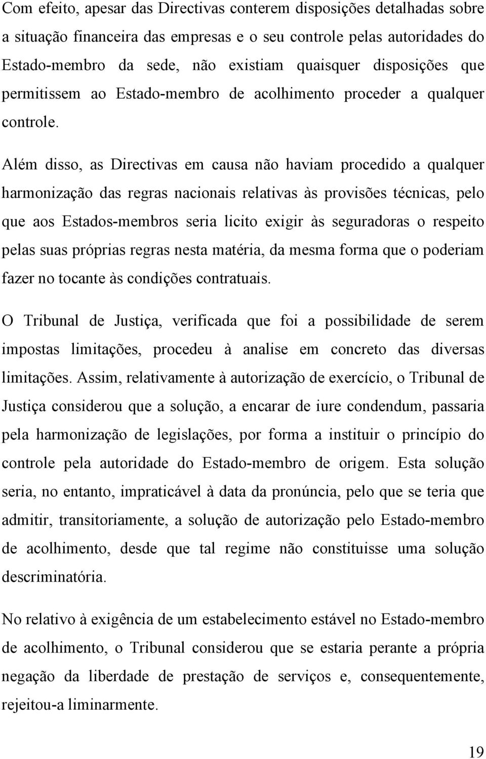 Além disso, as Directivas em causa não haviam procedido a qualquer harmonização das regras nacionais relativas às provisões técnicas, pelo que aos Estados-membros seria licito exigir às seguradoras o