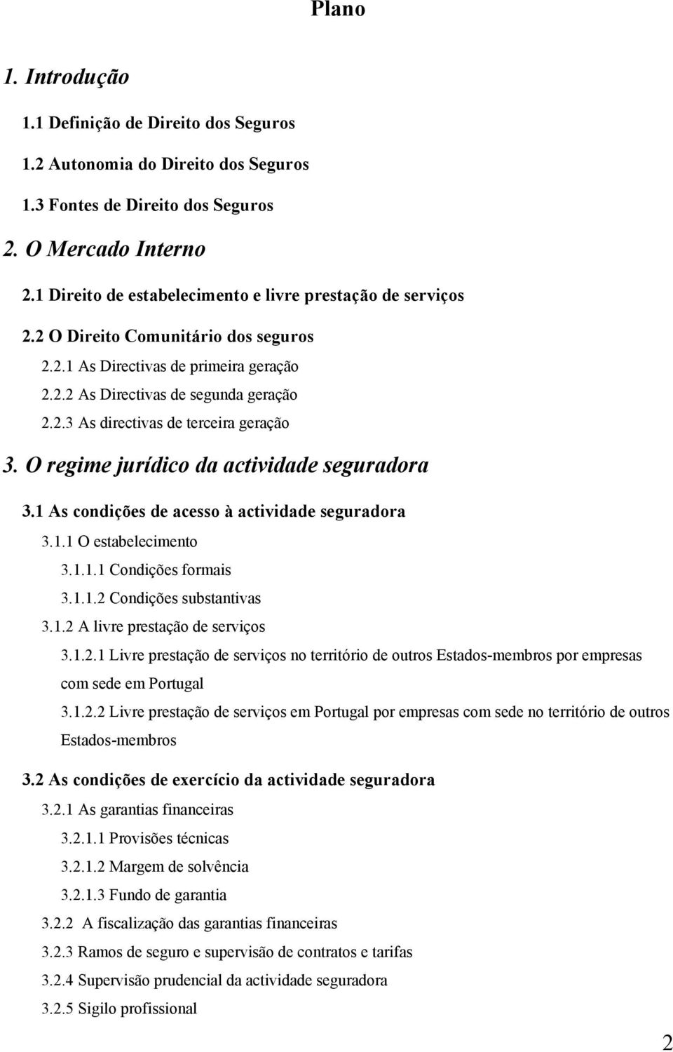 O regime jurídico da actividade seguradora 3.1 As condições de acesso à actividade seguradora 3.1.1 O estabelecimento 3.1.1.1 Condições formais 3.1.1.2 Condições substantivas 3.1.2 A livre prestação de serviços 3.