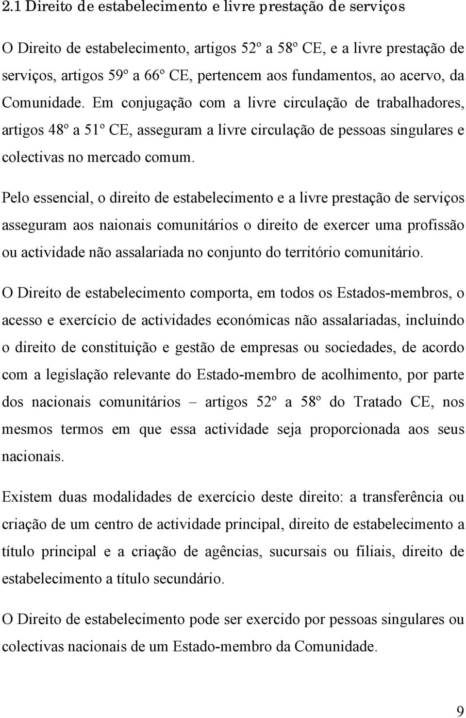 Pelo essencial, o direito de estabelecimento e a livre prestação de serviços asseguram aos naionais comunitários o direito de exercer uma profissão ou actividade não assalariada no conjunto do