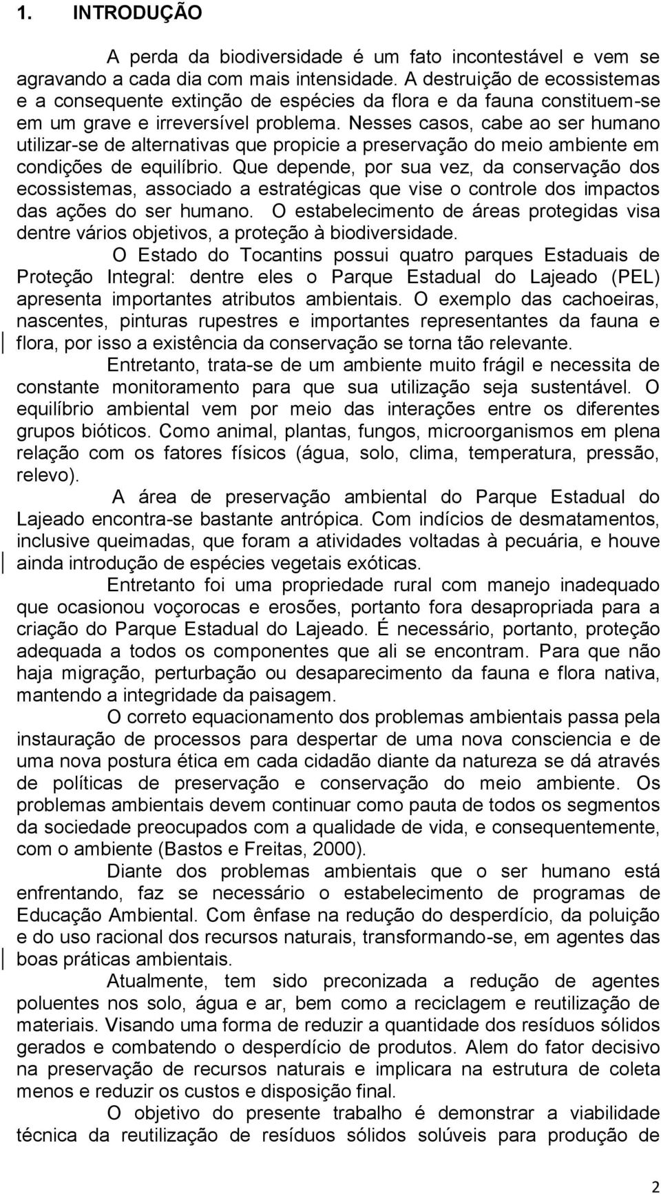 Nesses casos, cabe ao ser humano utilizar-se de alternativas que propicie a preservação do meio ambiente em condições de equilíbrio.