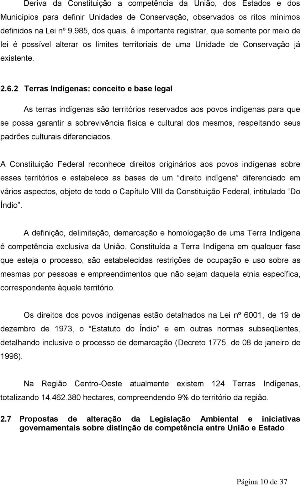 2 Terras Indígenas: conceito e base legal As terras indígenas são territórios reservados aos povos indígenas para que se possa garantir a sobrevivência física e cultural dos mesmos, respeitando seus