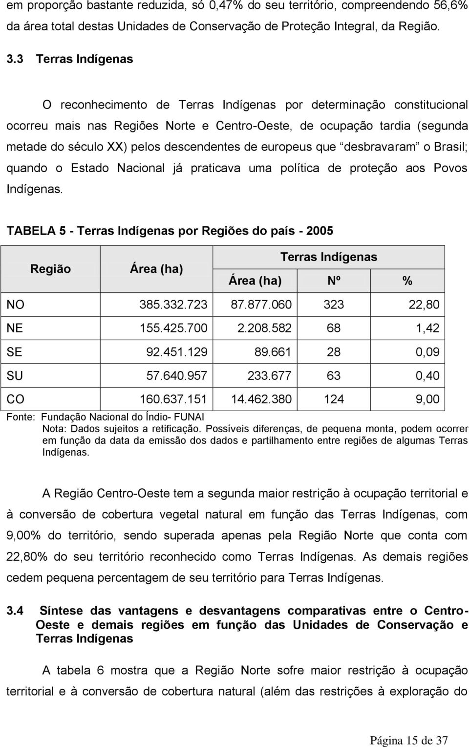 descendentes de europeus que desbravaram o Brasil; quando o Estado Nacional já praticava uma política de proteção aos Povos Indígenas.