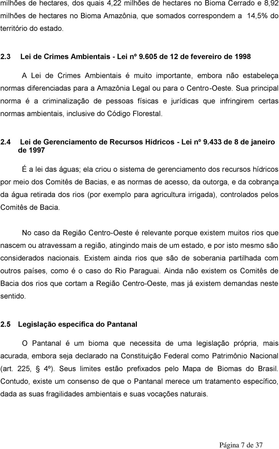 605 de 12 de fevereiro de 1998 A Lei de Crimes Ambientais é muito importante, embora não estabeleça normas diferenciadas para a Amazônia Legal ou para o Centro-Oeste.