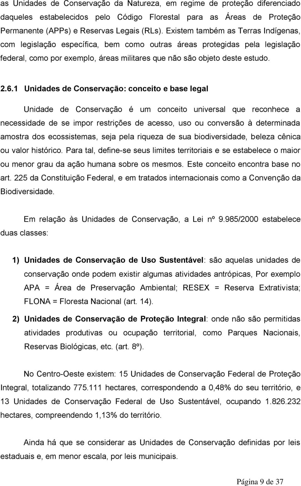 1 Unidades de Conservação: conceito e base legal Unidade de Conservação é um conceito universal que reconhece a necessidade de se impor restrições de acesso, uso ou conversão à determinada amostra