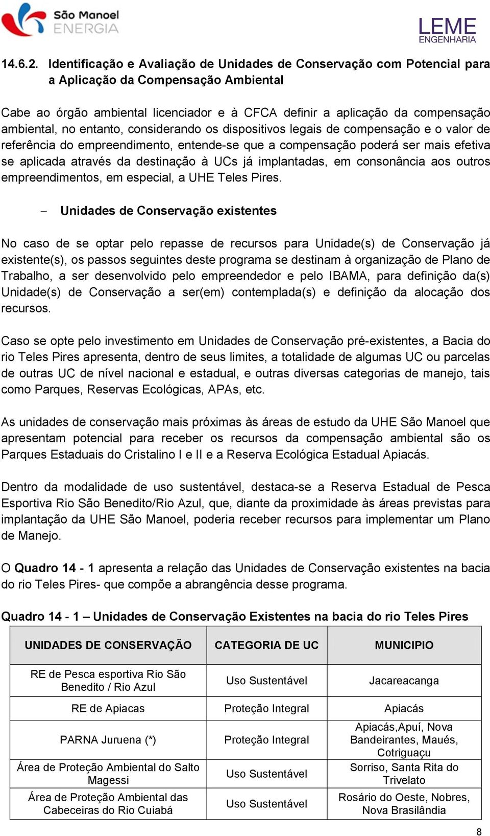 no entanto, considerando os dispositivos legais de compensação e o valor de referência do empreendimento, entende-se que a compensação poderá ser mais efetiva se aplicada através da destinação à UCs