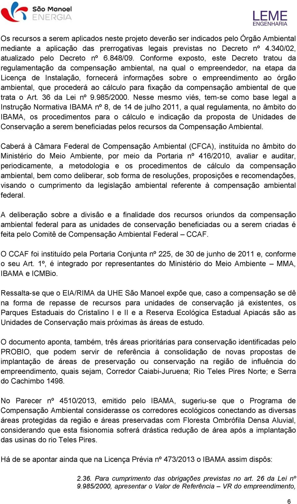 Conforme exposto, este Decreto tratou da regulamentação da compensação ambiental, na qual o empreendedor, na etapa da Licença de Instalação, fornecerá informações sobre o empreendimento ao órgão