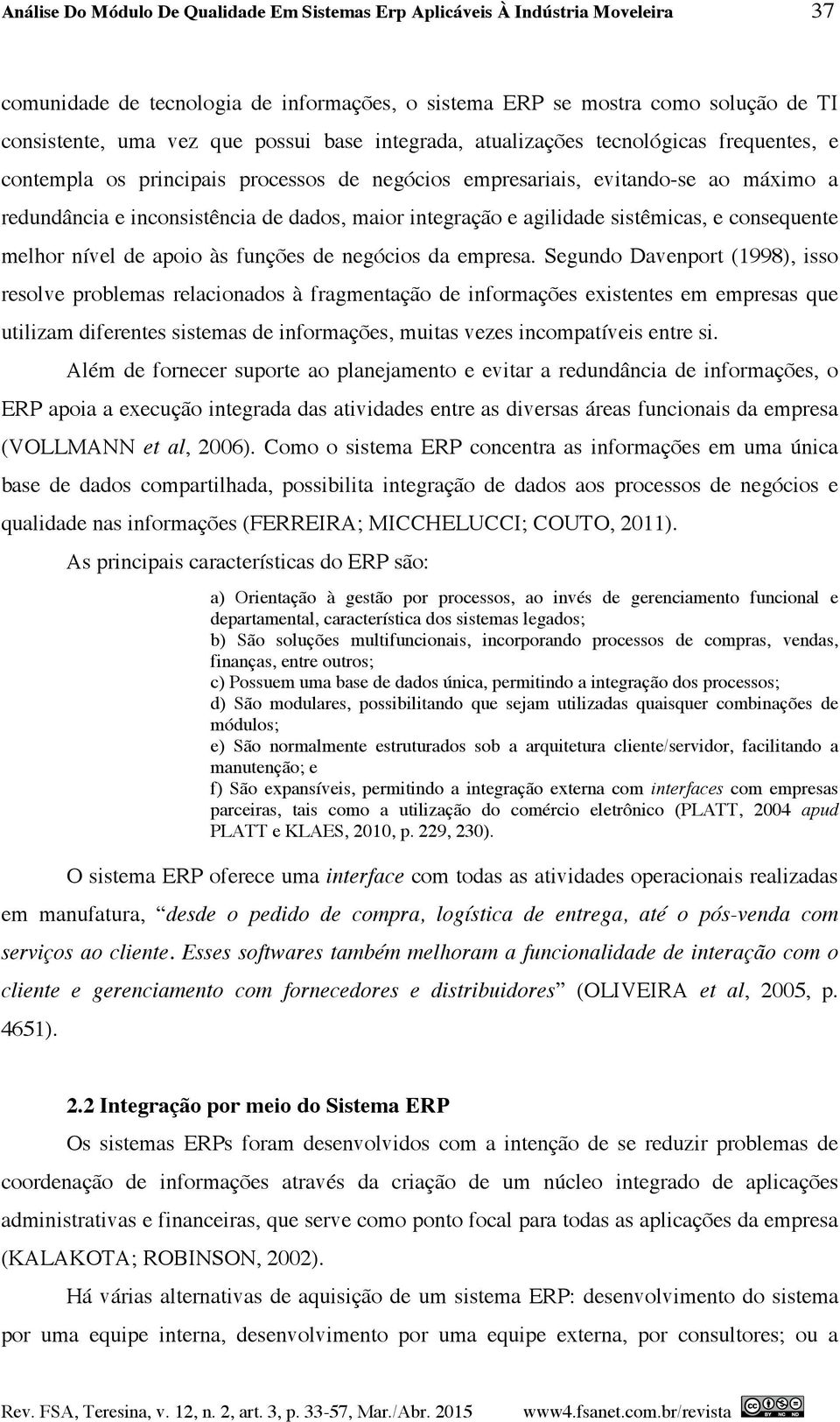 agilidade sistêmicas, e consequente melhor nível de apoio às funções de negócios da empresa.