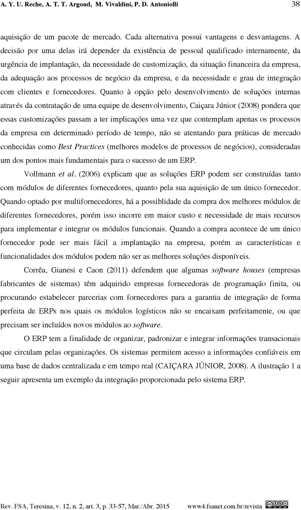 processos de negócio da empresa, e da necessidade e grau de integração com clientes e fornecedores.