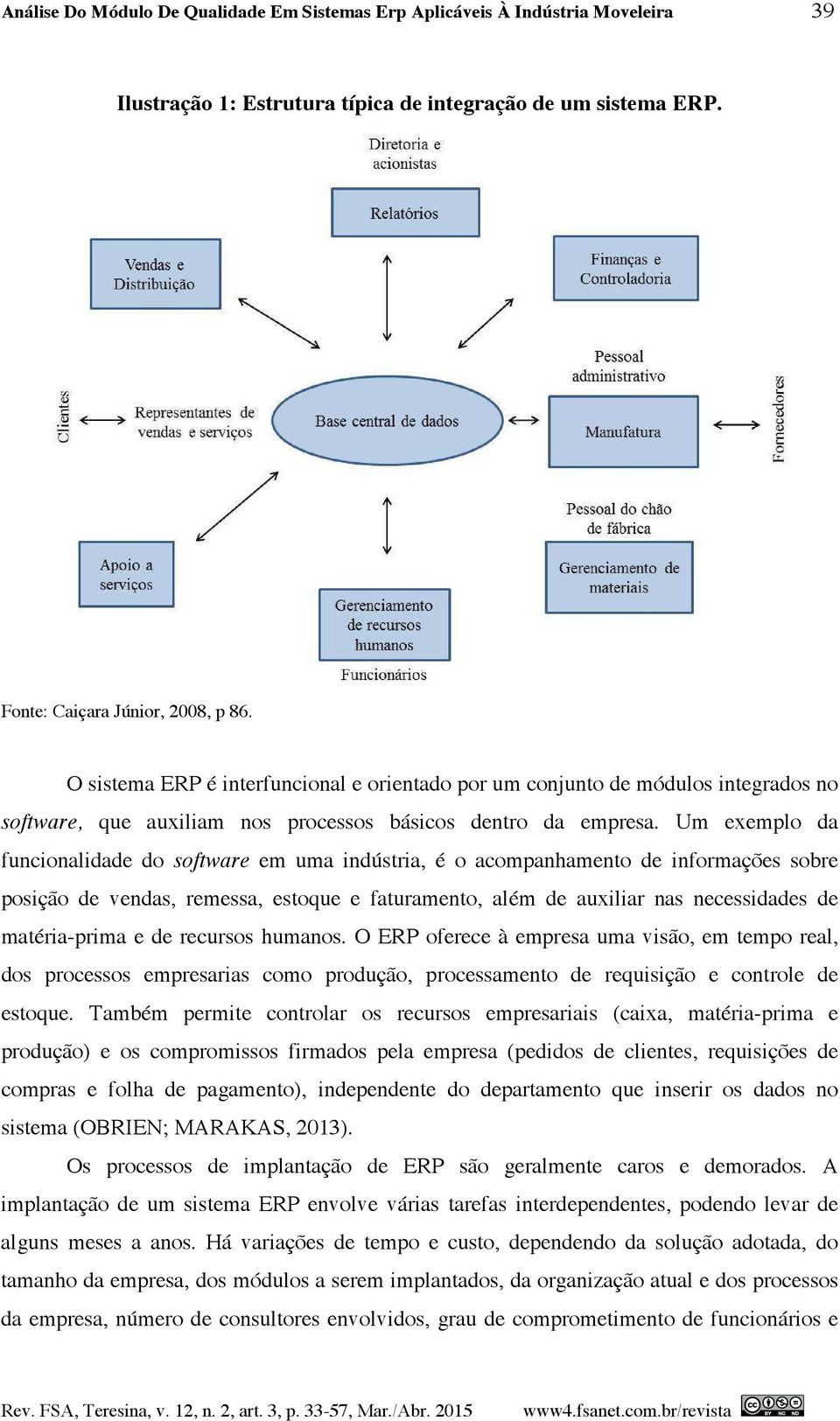 Um exemplo da funcionalidade do software em uma indústria, é o acompanhamento de informações sobre posição de vendas, remessa, estoque e faturamento, além de auxiliar nas necessidades de