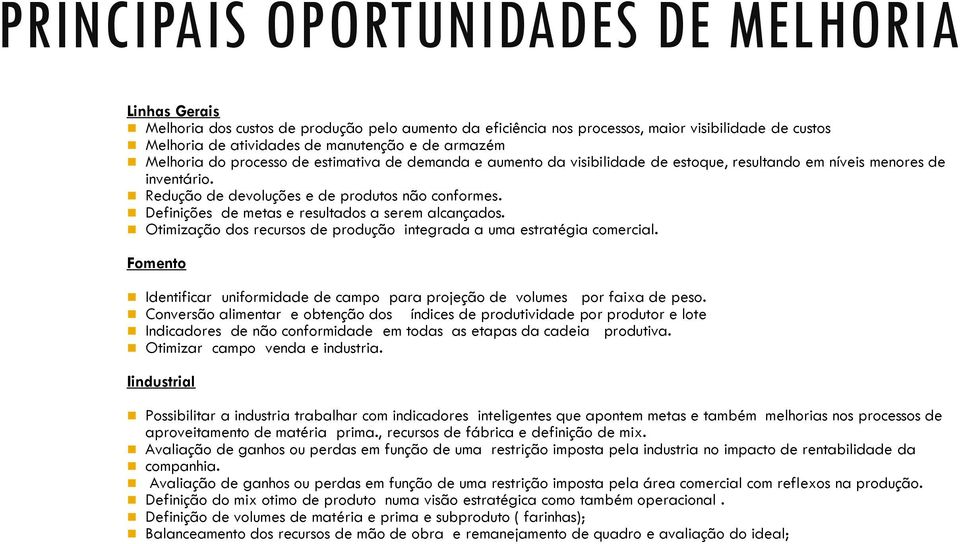 Definições de metas e resultados a serem alcançados. Otimização dos recursos de produção integrada a uma estratégia comercial.