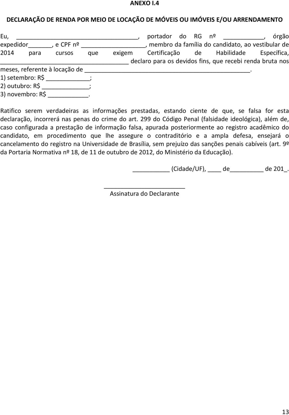 que exigem Certificação de Habilidade Específica, declaro para os devidos fins, que recebi renda bruta nos meses, referente à locação de. 1) setembro: R$ ; 2) outubro: R$ ; 3) novembro: R$.