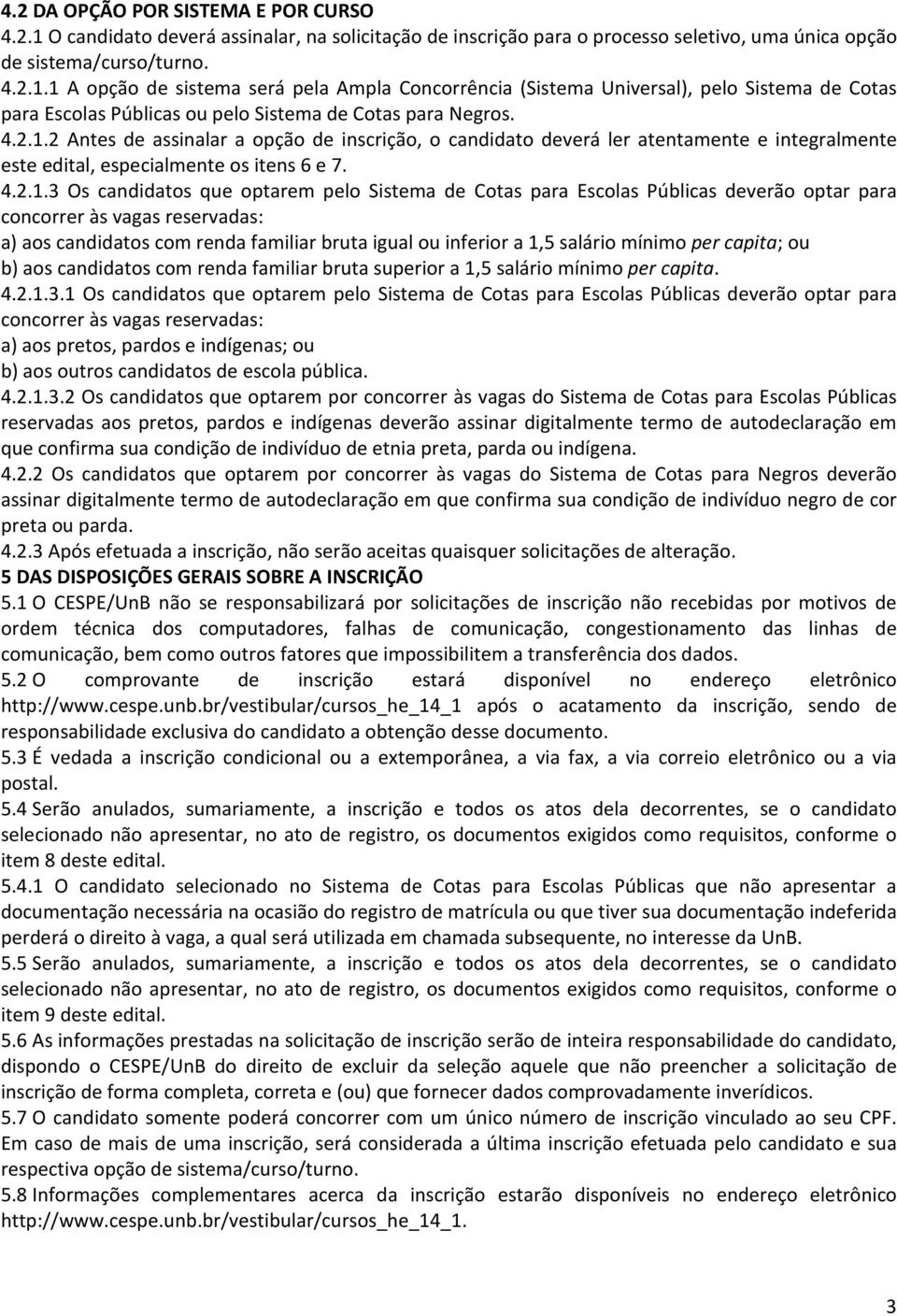 2 Antes de assinalar a opção de inscrição, o candidato deverá ler atentamente e integralmente este edital, especialmente os itens 6 e 7.