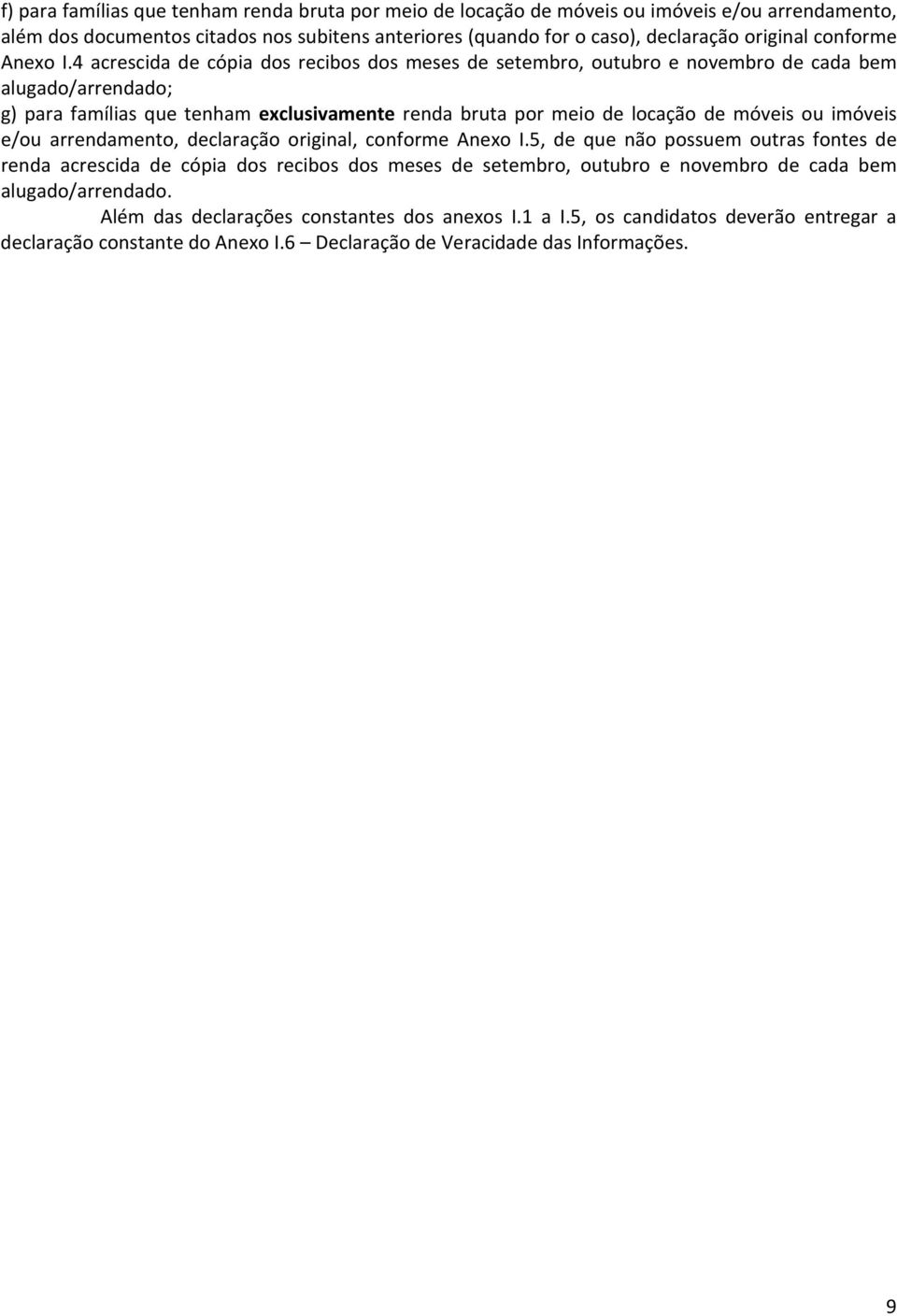 4 acrescida de cópia dos recibos dos meses de setembro, outubro e novembro de cada bem alugado/arrendado; g) para famílias que tenham exclusivamente renda bruta por meio de locação de móveis ou