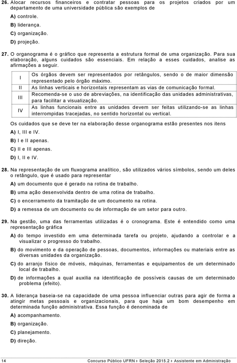 I II III IV Os órgãos devem ser representados por retângulos, sendo o de maior dimensão representado pelo órgão máximo. As linhas verticais e horizontais representam as vias de comunicação formal.