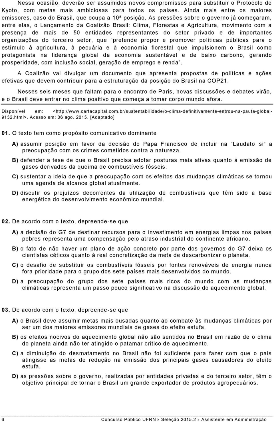 As pressões sobre o governo já começaram, entre elas, o Lançamento da Coalizão Brasil: Clima, Florestas e Agricultura, movimento com a presença de mais de 50 entidades representantes do setor privado