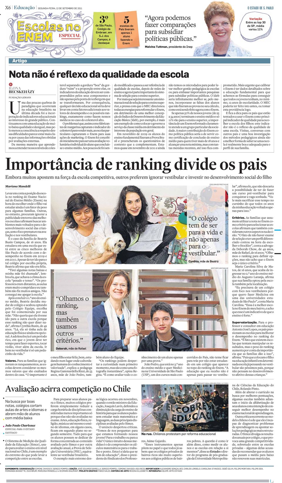 Malvina Tuttman, presidente do Inep Variação Entre as top 30 de SP, média variou 11% Artigo Nota não é reflexo da qualidade da escola ILONA BECSKEHÁZY FUNDAÇÃO LEMANN Uma das poucas quebras de