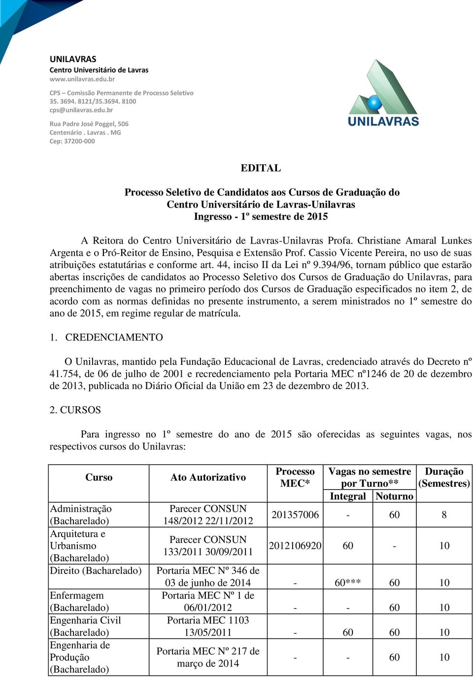 394/96, tornam público que estarão abertas inscrições de candidatos ao Processo Seletivo dos Cursos de Graduação do Unilavras, para preenchimento de vagas no primeiro período dos Cursos de Graduação