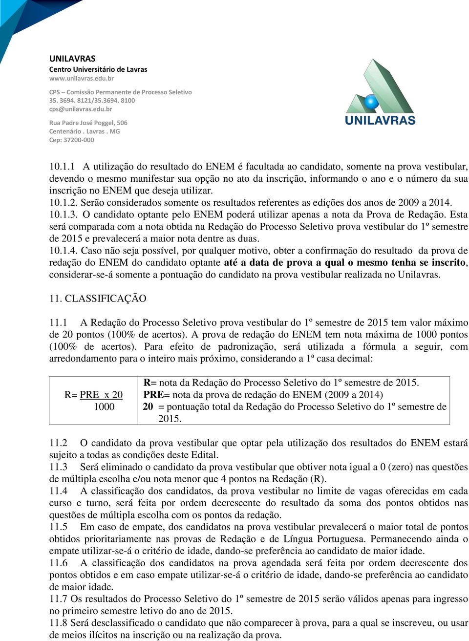 O candidato optante pelo ENEM poderá utilizar apenas a nota da Prova de Redação.